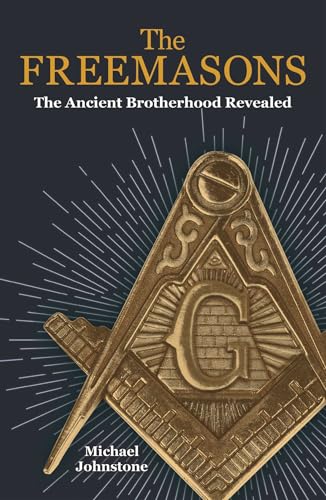 The Freemasons: The Ancient Brotherhood Revealed