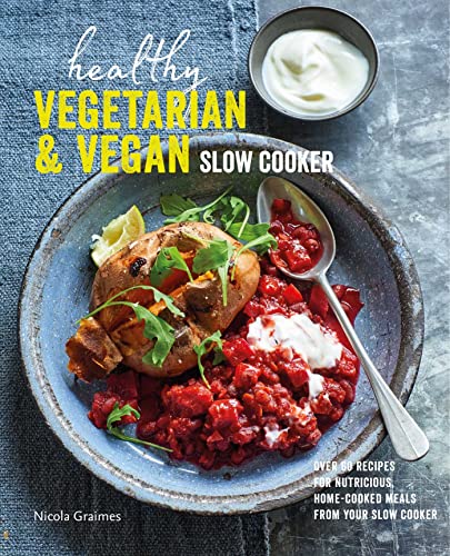 Healthy Vegetarian and Vegan Slow Cooker: Over 60 Recipes for Nutritious, Home-Cooked Meals From Your Slow Cooker