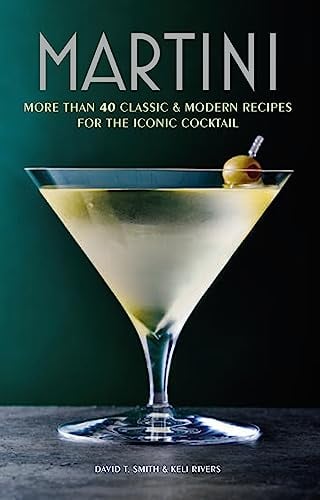 Martini: More Than 40 Classic & Modern Recipes for the Iconic Cocktail