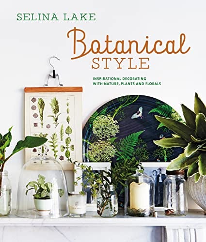 Botanical Style: Inspirational Decorating With Nature, Plants and Florals