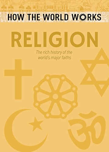 Religion: The Rich History of the World's Major Faiths (How the World Works)