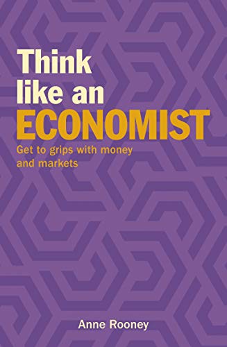 Think Like an Economist: Get to Grips With Money and Markets (Think Like Series, Bk. 4)