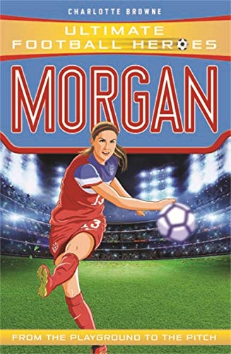 Morgan: From the Playground to the Pitch (Ultimate Football Heroes)