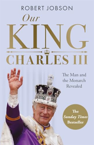 Our King: Charles III: The Man and the Monarch Revealed