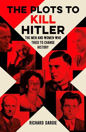 The Plots to Kill Hitler: The Men and Women Who Tried to Change History (Sirius Military History)