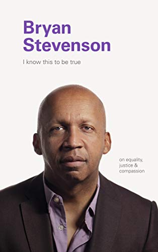 Bryan Stevenson: In Equality, Justice & Compassion  (I Know This To Be True)