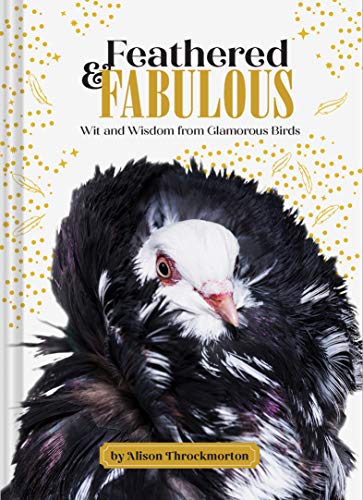 Feathered & Fabulous: Wit and Wisdom From Glamorous Birds