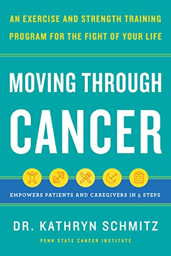 Moving Through Cancer: An Exercise and Strength-Training Program for the Fight of Your Life
