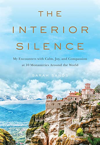 The Interior Silence:  My Encounters With Calm, Joy, and Compassion at 10 Monasteries Around the World