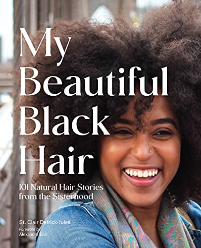 My Beautiful Black Hair: 101 Natural Hair Stories From the Sisterhood