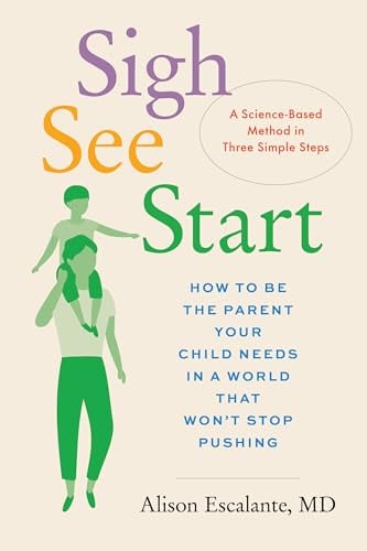 Sigh, See, Start: How to Be the Parent Your Child Needs in a World That Won’t Stop Pushing