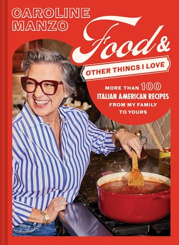Food & Other Things I Love: More Than 100 Italian American Recipes From My Family to Yours
