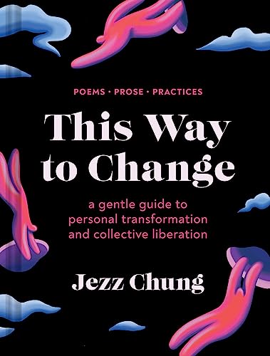 This Way to Change: A Gentle Guide to Personal Transformation and Collective Liberation—Poems, Prose, Practices