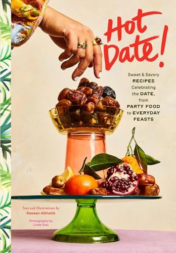 Hot Date! Sweet & Savory Recipes Celebrating the Date, From Party Food to Everyday Feasts