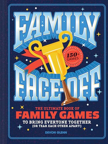 Family Face-Off: The Ultimate Book of Family Games to Bring Everyone Together (or Tear Each Other Apart!)