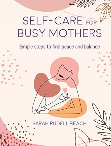 Self-Care for Busy Mothers: Simple Steps to Find Peace and Balance