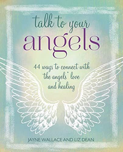 Talk to Your Angels: 44 Ways to Connect With the Angels’ Love and Healing