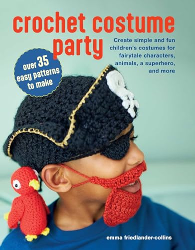 Crochet Costume Party: Create Simple and Fun Children’s Costumes for Fairytale Characters, Animals, a Superhero, and More