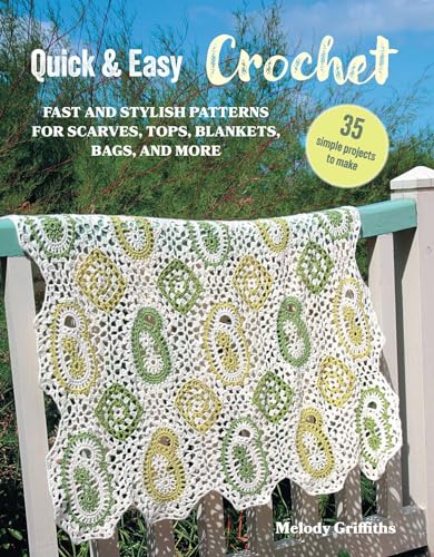 Quick & Easy Crochet: Fast and Stylish Patterns for Scarves, Tops, Blankets, Bags and More