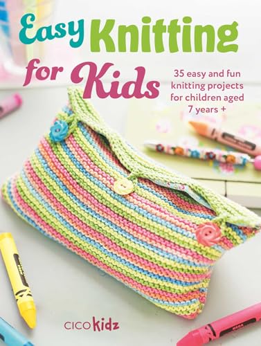Easy Knitting for Kids: 35 Easy and Fun Knitting Projects for Children Aged 7 Years + (Cico Kidz)