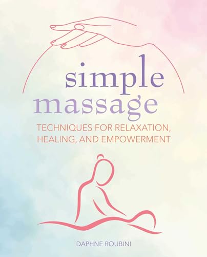 Simple Massage: Techniques for Relaxation, Healing, and Empowerment