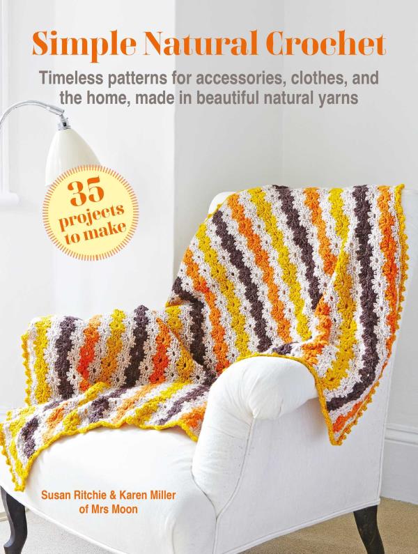 Simple Natural Crochet: Timeless Patterns for Accessories, Clothes, and the Home, Made in Beautiful Natural Yarns