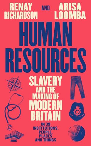 Human Resources: Slavery and the Making of Modern Britain in 39 Institutions, People, Places and Things.