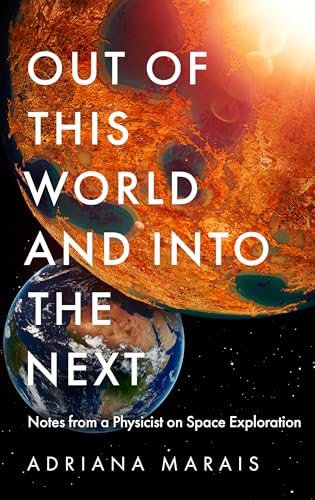 Out of this World and into the Next: Notes From a Physicist on Space Exploration.