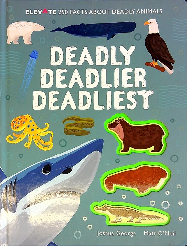 Deadly Deadlier Deadliest: 250 Facts About Deadly Animals (Elevate)