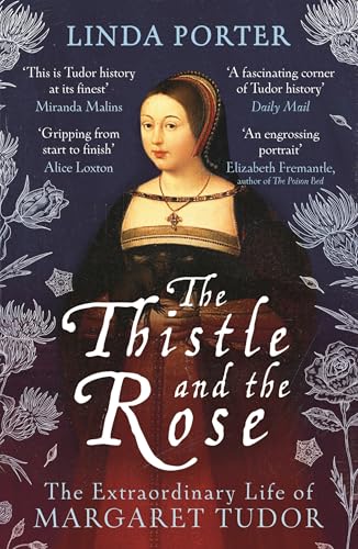 The Thistle and The Rose: The Extraordinary Life of Margaret Tudor