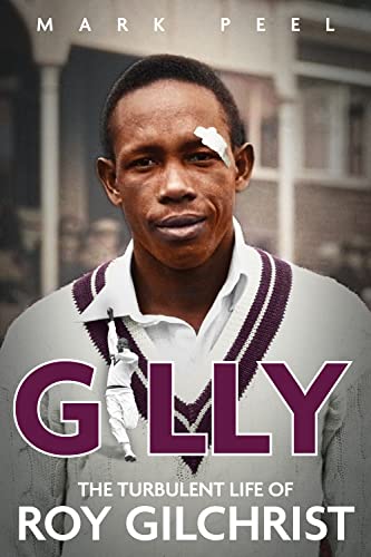 Gilly: The Turbulent Life of Roy Gilchrist