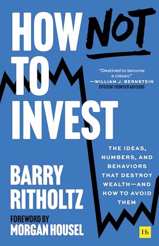 How Not To Invest: The Ideas, Numbers, and Behaviors That Destroy Wealth—and How to Avoid Them