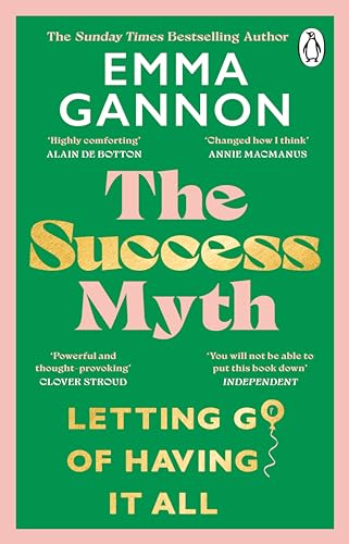 The Success Myth: Our: Letting Go of Having It All