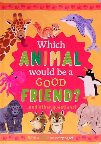 Which Animal Would be a Good Friend?... and Other Questions! (Lift-The-Flap)