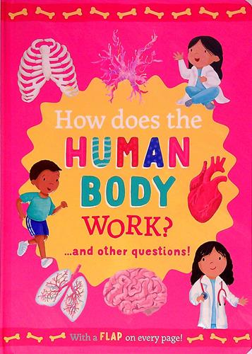 How Does the Human Body Work?... and Other Questions! (Lift-The-Flap)