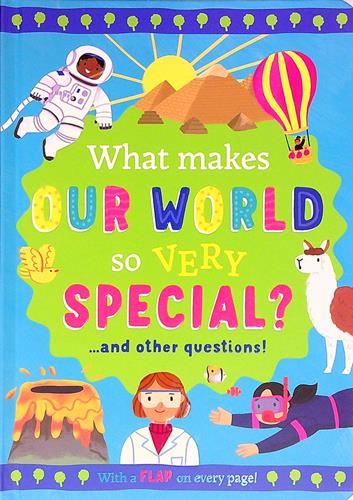 What Makes our World so Very Special?... and Other Questions! (Lift-The-Flap)