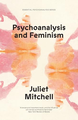 Psychoanalysis and Feminism: A Radical Reassessment of Freudian Psychoanalysis (Essential Psychoanalysis Series)