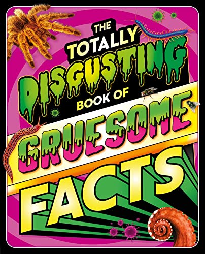 The  Totally Disgusting Book of Gruesome Facts: a Photographic Encyclopedia Featuring All Things Icky