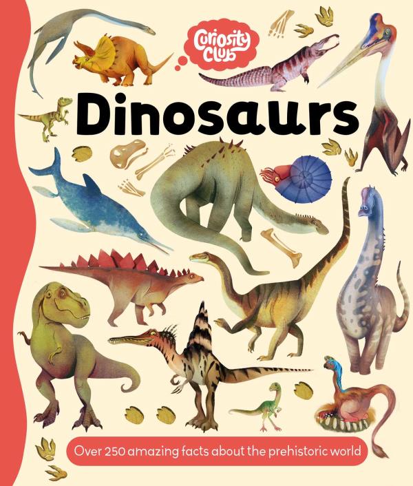 Dinosaurs: With Over 250 Facts About the Prehistoric World (Curiosity Club)
