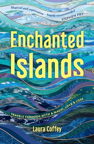 Enchanted Islands: Travels Through Myth & Magic, Love & Loss
