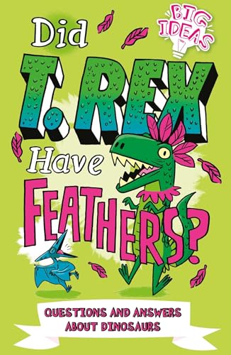 Did T. Rex Have Feathers? Questions and Answers About Dinosaurs (Big Ideas)
