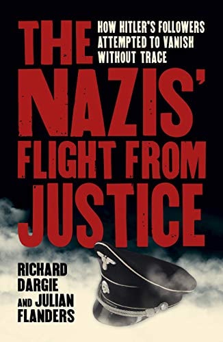 The Nazis' Flight From Justice: How Hitler's Followers Attempted to Vanish Without Trace (Sirius Military History)