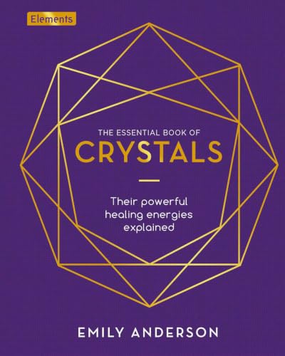 The Essential Book of Crystals: Their Powerful Healing Energies Explained (Elements)