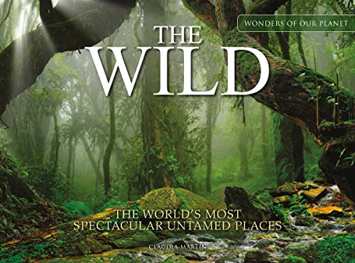 The Wild: The World's Most Spectacular Untamed Places (Wonders of Our Planet)