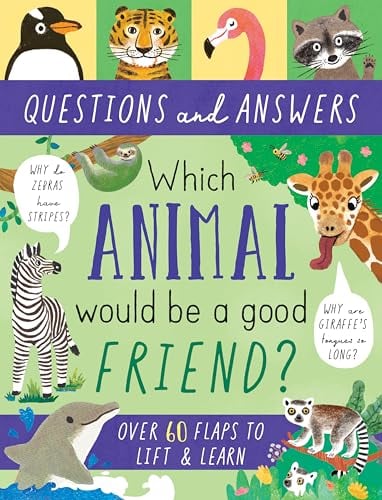 Which Animal Would Be a Good Friend? Over 60 Flaps to Lift & Learn (Questions and Answers)