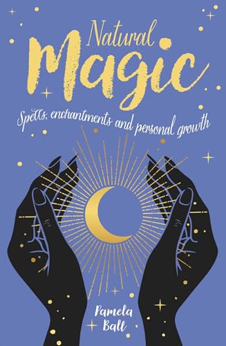 Natural Magic: Spells, Enchantments and Personal Growth