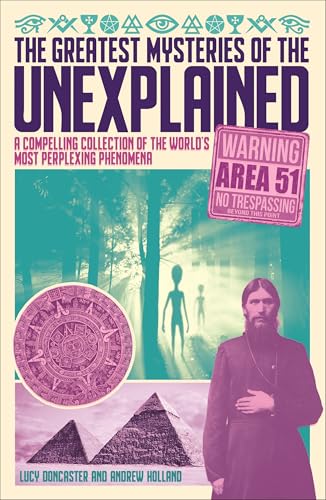 The Greatest Mysteries of the Unexplained: A Compelling Collection of the World's Most Perplexing Phenomena