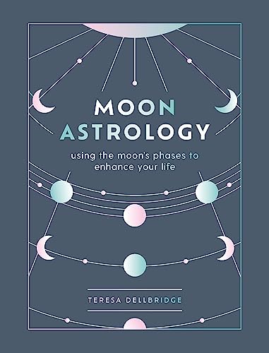 Moon Astrology: Using the Moon's Signs and Phases to Enhance Your Life