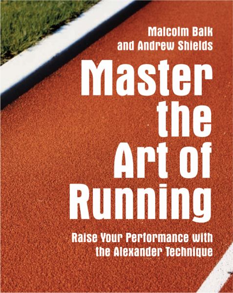 Master the Art of Running: Raise Your Performance with the Alexander Technique