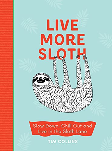 Live More Sloth: Slow Down, Chill Out and Live in the Sloth Lane